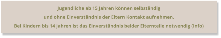 Jugendliche ab 15 Jahren können selbständig  und ohne Einverständnis der Eltern Kontakt aufnehmen. Bei Kindern bis 14 Jahren ist das Einverständnis beider Elternteile notwendig (Info)